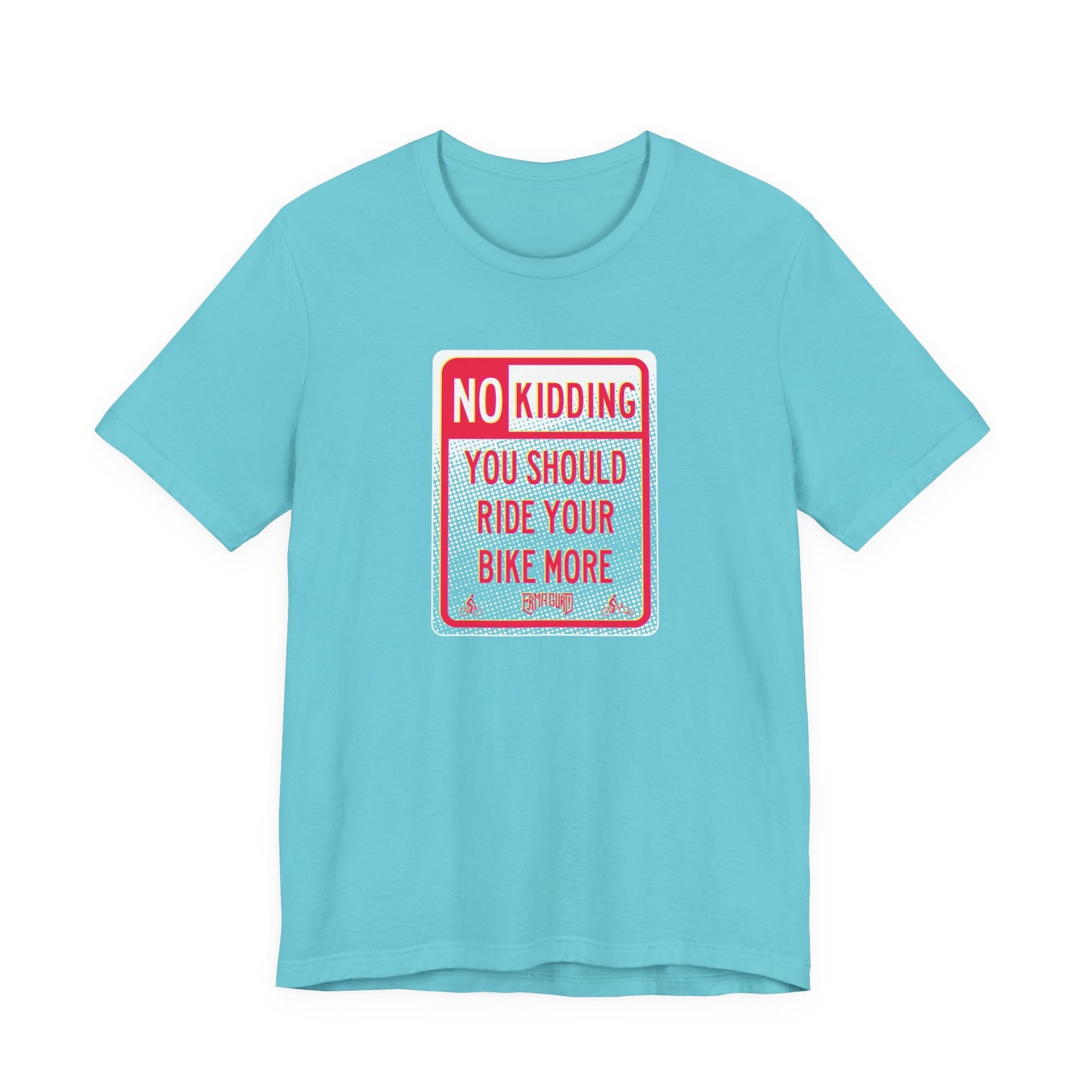 No Kidding โ Bike More Sign T-Shirt