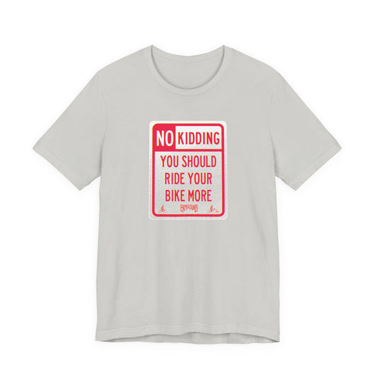 No Kidding — Bike More Sign T-Shirt