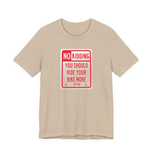 No Kidding — Bike More Sign T-Shirt